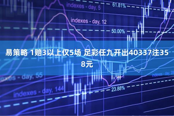 易策略 1赔3以上仅5场 足彩任九开出40337注358元
