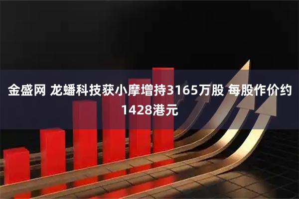 金盛网 龙蟠科技获小摩增持3165万股 每股作价约1428港元